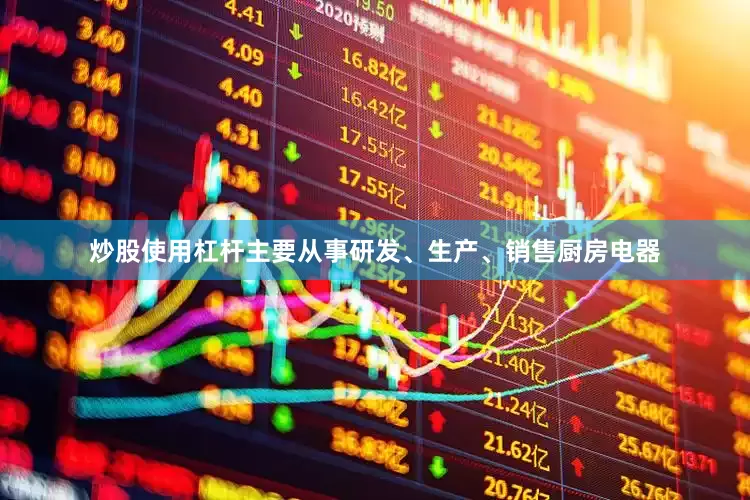 炒股使用杠杆主要从事研发、生产、销售厨房电器