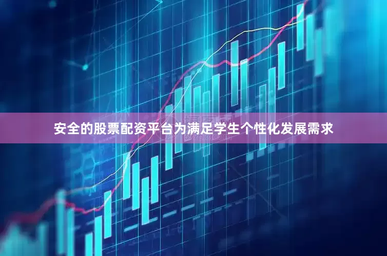 安全的股票配资平台为满足学生个性化发展需求