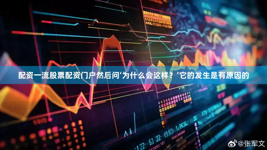 配资一流股票配资门户然后问‘为什么会这样？’它的发生是有原因的