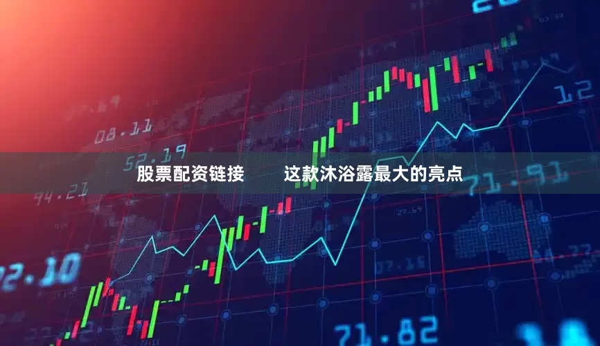 股票配资链接        这款沐浴露最大的亮点