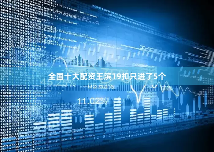 全国十大配资王滨19扣只进了5个