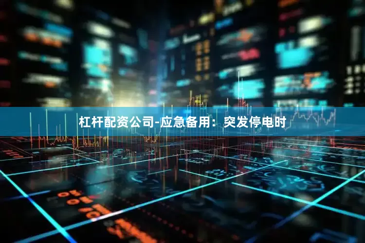 杠杆配资公司-应急备用：突发停电时