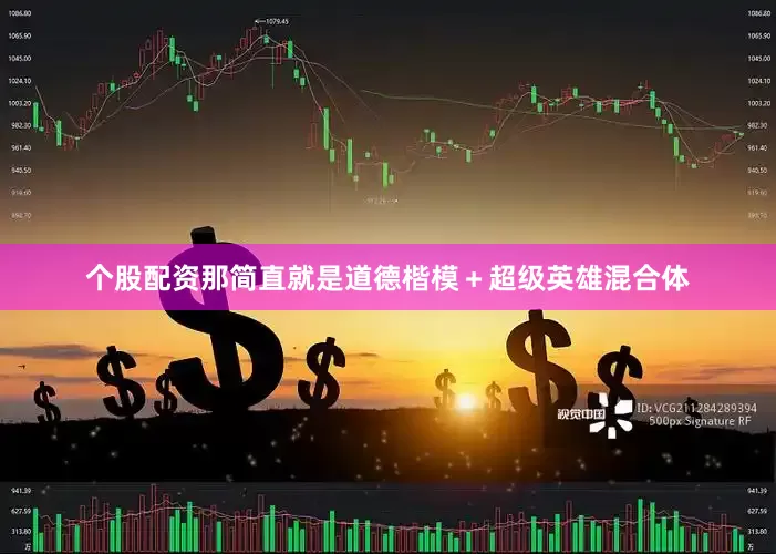 个股配资那简直就是道德楷模＋超级英雄混合体